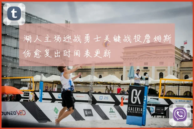 湖人主场迎战勇士关键战役詹姆斯伤愈复出时间表更新