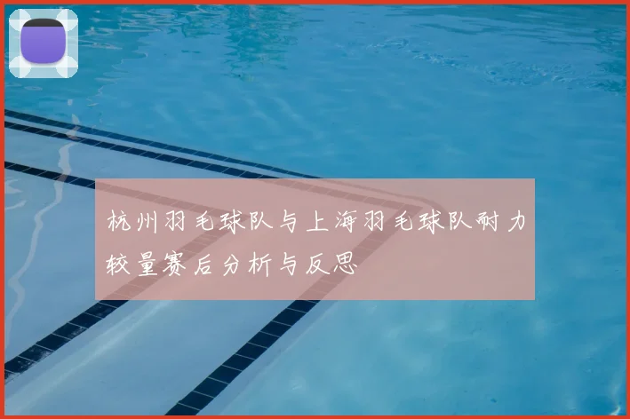 杭州羽毛球队与上海羽毛球队耐力较量赛后分析与反思