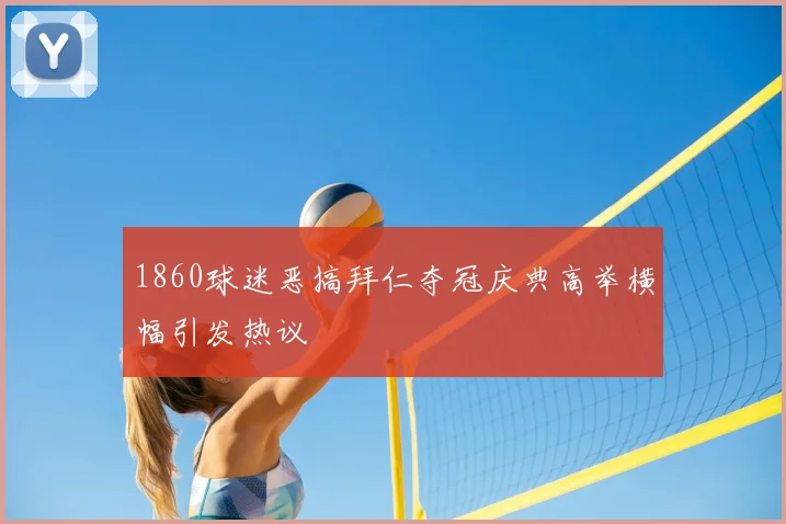 1860球迷恶搞拜仁夺冠庆典高举横幅引发热议