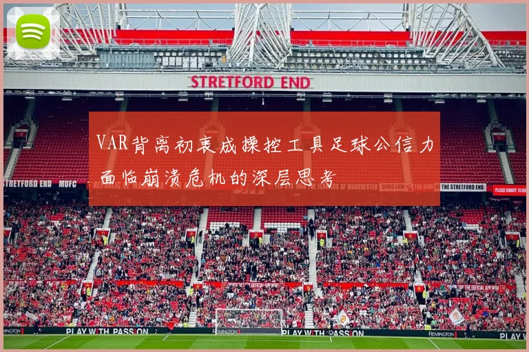 VAR背离初衷成操控工具足球公信力面临崩溃危机的深层思考