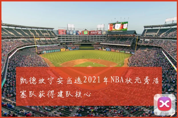 凯德坎宁安当选2021年NBA状元秀活塞队获得建队核心