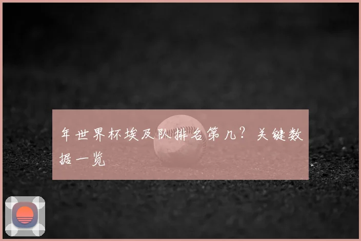 年世界杯埃及队排名第几？关键数据一览
