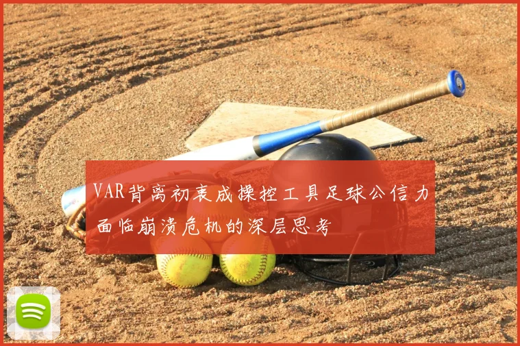 VAR背离初衷成操控工具足球公信力面临崩溃危机的深层思考
