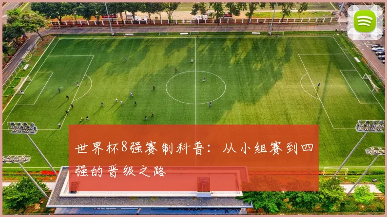 世界杯8强赛制科普：从小组赛到四强的晋级之路