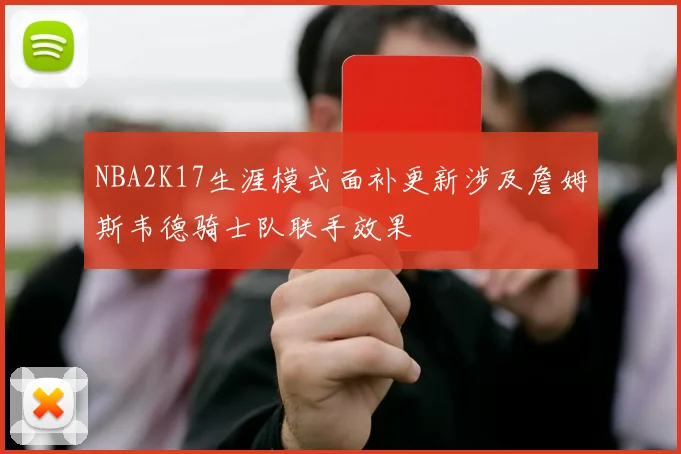NBA2K17生涯模式面补更新涉及詹姆斯韦德骑士队联手效果
