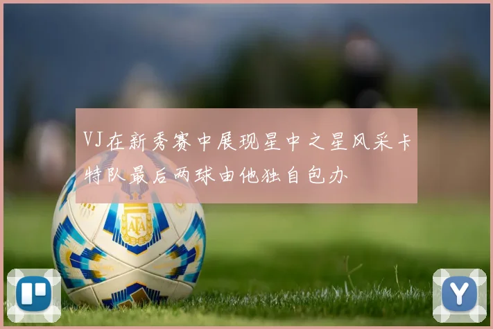 VJ在新秀赛中展现星中之星风采卡特队最后两球由他独自包办