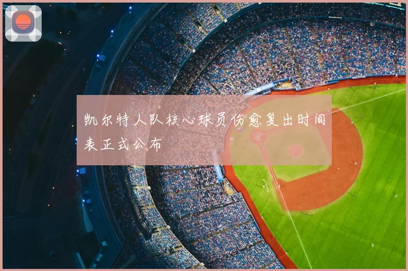 凯尔特人队核心球员伤愈复出时间表正式公布