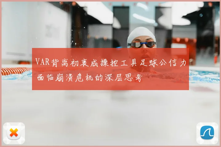 VAR背离初衷成操控工具足球公信力面临崩溃危机的深层思考
