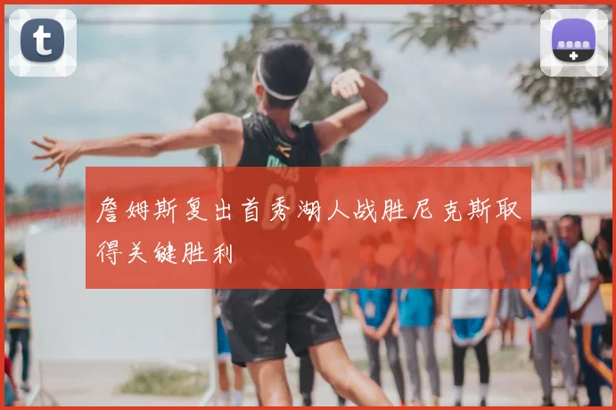 詹姆斯复出首秀湖人战胜尼克斯取得关键胜利